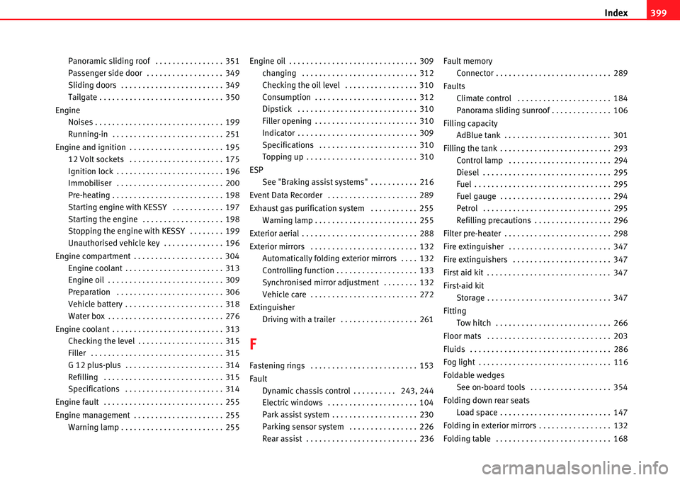 Seat Alhambra 2010  Owners Manual Index399
Panoramic sliding roof  . . . . . . . . . . . . . . . . 351
Passenger side door  . . . . . . . . . . . . . . . . . . 349
Sliding doors  . . . . . . . . . . . . . . . . . . . . . . . . 349
Tai