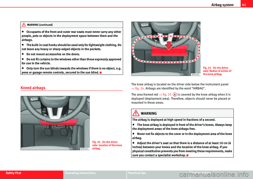Seat Alhambra 2010 Service Manual Airbag system41
Safety FirstOperating instructionsPractical tipsTe c h n i c a l  D a t a
�xOccupants of the front and outer rear seats must never carry any other 
people, pets or objects in the deplo