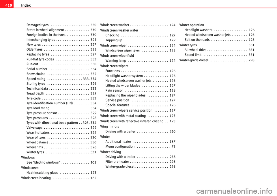 Seat Alhambra 2010 User Guide Index 410
Damaged tyres  . . . . . . . . . . . . . . . . . . . . . .  330
Errors in wheel alignment . . . . . . . . . . . . . .  330
Foreign bodies in the tyres . . . . . . . . . . . . .  330
Intercha
