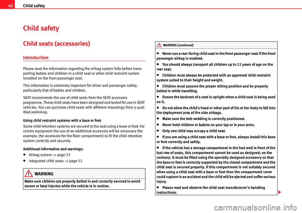 Seat Alhambra 2010 Service Manual Child safety 42
Child safety
Child seats (accessories)
Introduction
Please read the information regarding the airbag system fully before trans-
porting babies and children in a child seat or other chi