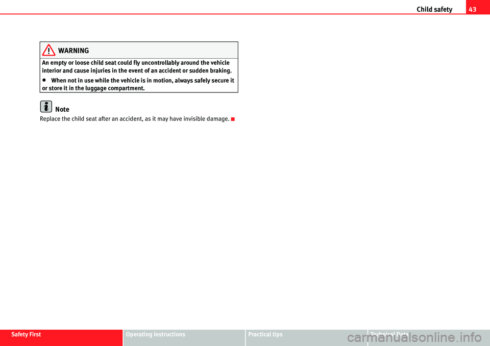 Seat Alhambra 2010 Service Manual Child safety43
Safety FirstOperating instructionsPractical tipsTe c h n i c a l  D a t a
WARNING
An empty or loose child seat could fly uncontrollably around the vehicle 
interior and cause injuries i