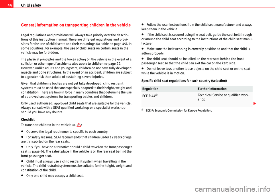 Seat Alhambra 2010 Service Manual Child safety 44
General information on transporting children in the vehicle
Legal regulations and provisions will always take priority over the descrip-
tions of this instruction manual. There are dif