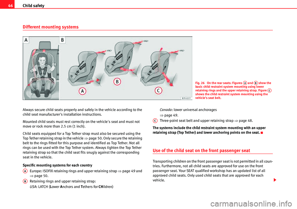 Seat Alhambra 2010 Service Manual Child safety 46
Different mounting systems
Always secure child seats properly and safely in the vehicle according to the 
child seat manufacturers installation instructions.
Mounted child seats must 