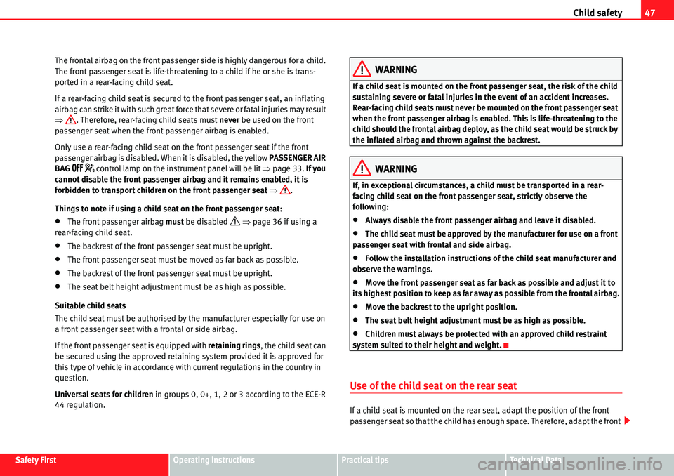 Seat Alhambra 2010 Service Manual Child safety47
Safety FirstOperating instructionsPractical tipsTe c h n i c a l  D a t a The frontal airbag on the front passenger side is highly dangerous for a child. 
The front passenger seat is li