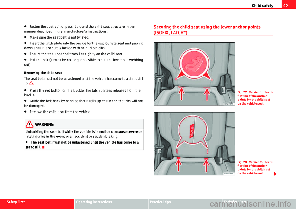 Seat Alhambra 2010 Service Manual Child safety49
Safety FirstOperating instructionsPractical tipsTe c h n i c a l  D a t a
�xFasten the seat belt or pass it around the child seat structure in the 
manner described in the manufacturer