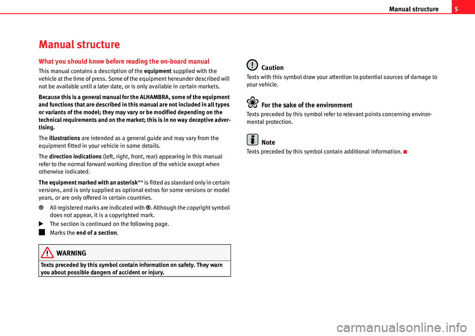 Seat Alhambra 2010 Owners Manual Manual structure5
Manual structure
What you should know before reading the on-board manual
This manual contains a description of the equipment supplied with the
vehicle at the time of press. Some of Seat Alhambra 2010 Owners Manual Manual structure5
Manual structure
What you should know before reading the on-board manual
This manual contains a description of the equipment supplied with the
vehicle at the time of press. Some of
