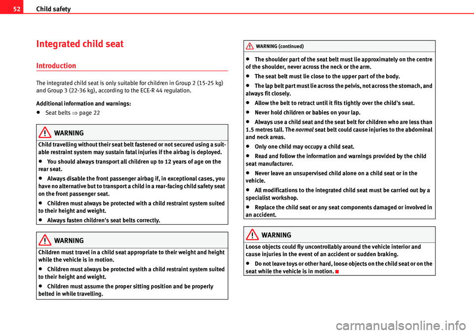 Seat Alhambra 2010 Workshop Manual Child safety 52
Integrated child seat
Introduction
The integrated child seat is only suitable for children in Group 2 (15-25 kg)
and Group 3 (22-36 kg), according to the ECE-R 44 regulation.
Addition Seat Alhambra 2010 Workshop Manual Child safety 52
Integrated child seat
Introduction
The integrated child seat is only suitable for children in Group 2 (15-25 kg)
and Group 3 (22-36 kg), according to the ECE-R 44 regulation.
Addition