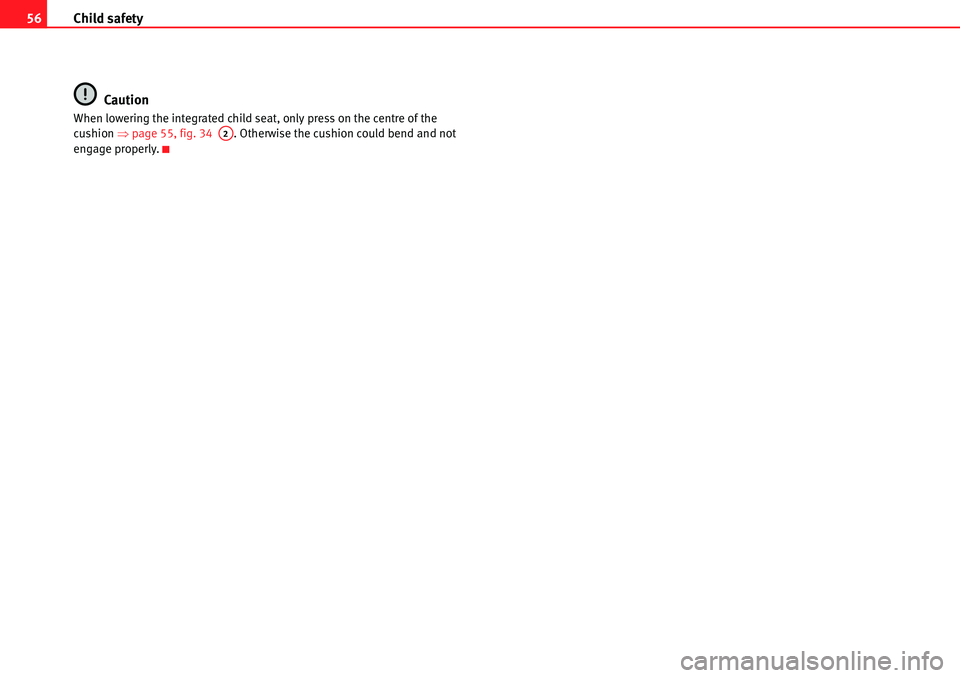 Seat Alhambra 2010 Workshop Manual Child safety 56
Caution
When lowering the integrated child seat, only press on the centre of the 
cushion �Ÿpage 55, fig. 34  . Otherwise the cushion could bend and not 
engage properly.A2 