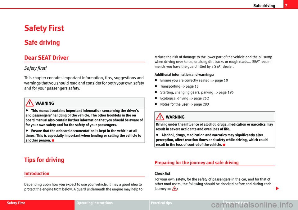 Seat Alhambra 2010  Owners Manual Safe driving7
Safety FirstOperating instructionsPractical tipsTe c h n i c a l  D a t a
Safety First
Safe driving
Dear SEAT Driver
Safety first!
This chapter contains important information, tips, sugg