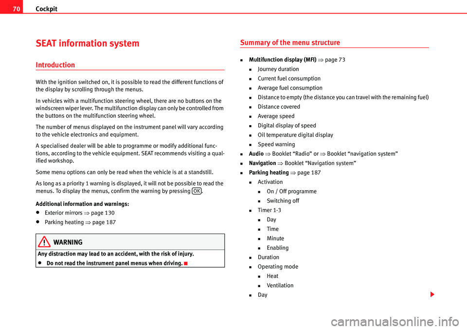 Seat Alhambra 2010 Manual PDF Cockpit 70
SEAT information system
Introduction
With the ignition switched on, it is possible to read the different functions of 
the display by scrolling through the menus.
In vehicles with a multifu