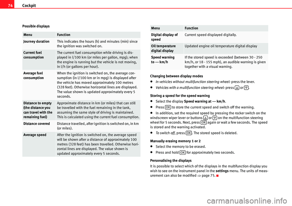 Seat Alhambra 2010 Manual PDF Cockpit 74
Possible displays
Changing between display modes
�xIn vehicles without multifunction steering wheel: press the lever.
�xVehicles with a multifunction steering wheel: press   or  .
Storing a