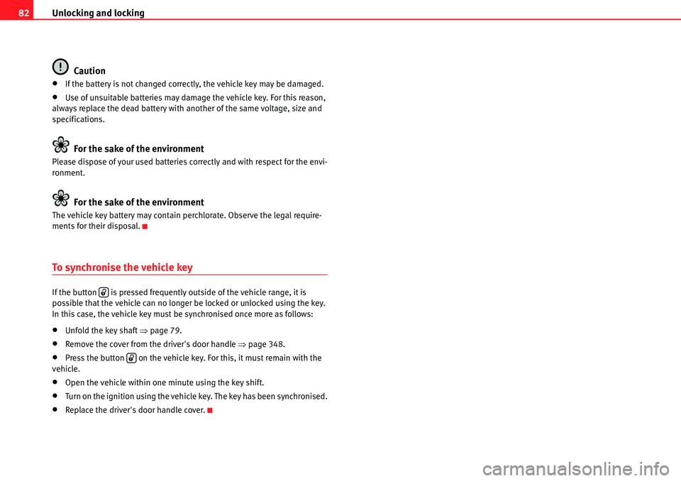 Seat Alhambra 2010 Manual Online Unlocking and locking 82
Caution
�xIf the battery is not changed correctly, the vehicle key may be damaged.
�xUse of unsuitable batteries may damage the vehicle key. For this reason, 
always replace t