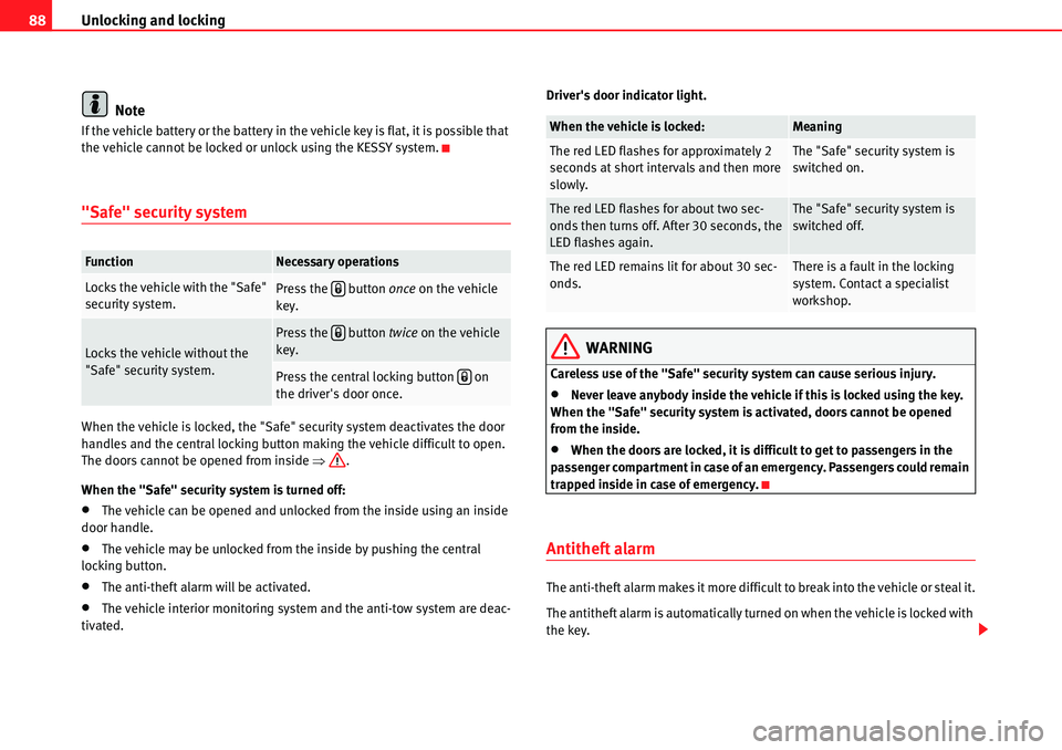 Seat Alhambra 2010 Manual Online Unlocking and locking 88
Note
If the vehicle battery or the battery in the vehicle key is flat, it is possible that 
the vehicle cannot be locked or unlock using the KESSY system.
"Safe" security syst