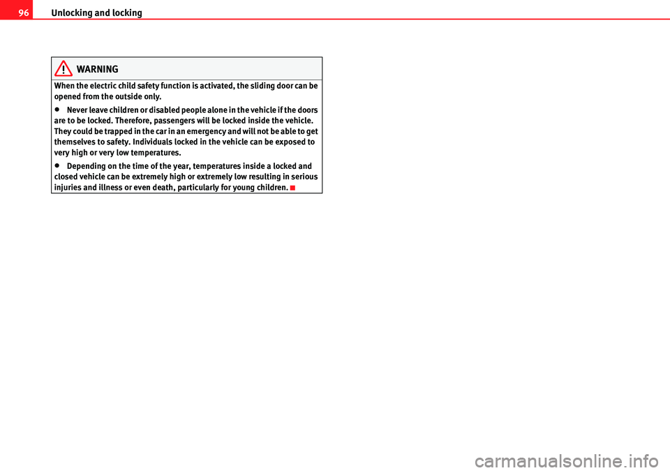 Seat Alhambra 2010 Owners Manual Unlocking and locking 96
WARNING
When the electric child safety function is activated, the sliding door can be 
opened from the outside only.
�xNever leave children or disabled people alone in the veh