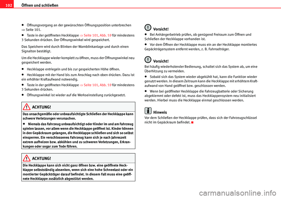 Seat Alhambra 2010  Betriebsanleitung (in German) Öffnen und schließen
102
�xÖffnungsvorgang an der gewünschten Öffnungsposition unterbrechen 
�Ÿ Seite 101.
�xTaste in der geöffneten Heckklappe  �ŸSeite 101, Abb. 59  für mindestens 
3 Sekund