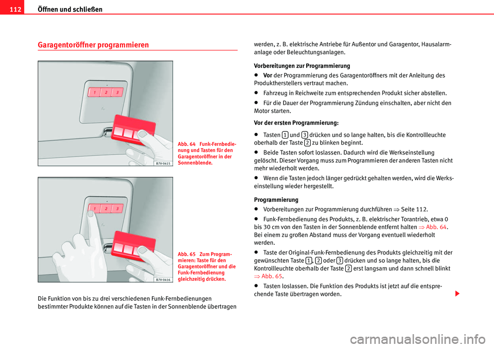 Seat Alhambra 2010  Betriebsanleitung (in German) Öffnen und schließen
112
Garagentoröffner programmieren
Die Funktion von bis zu drei verschiedenen Funk-Fernbedienungen 
bestimmter Produkte können auf die Tasten in der Sonnenblende übertragen  