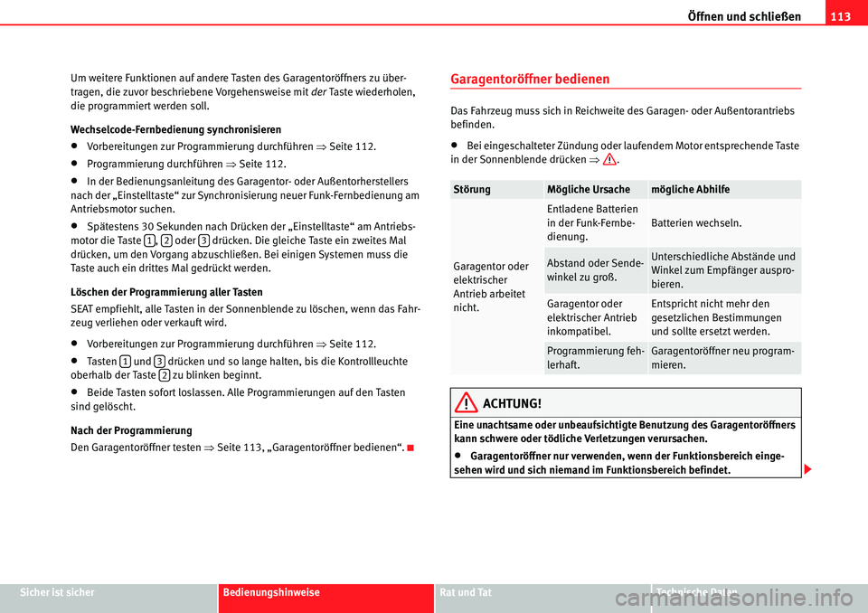 Seat Alhambra 2010  Betriebsanleitung (in German) Öffnen und schließen113
Sicher ist sicherBedienungshinweiseRat und TatTechnische Daten
Um weitere Funktionen auf andere Tasten des Garagentoröffners zu über-
tragen, die zuvor beschriebene Vorgehe