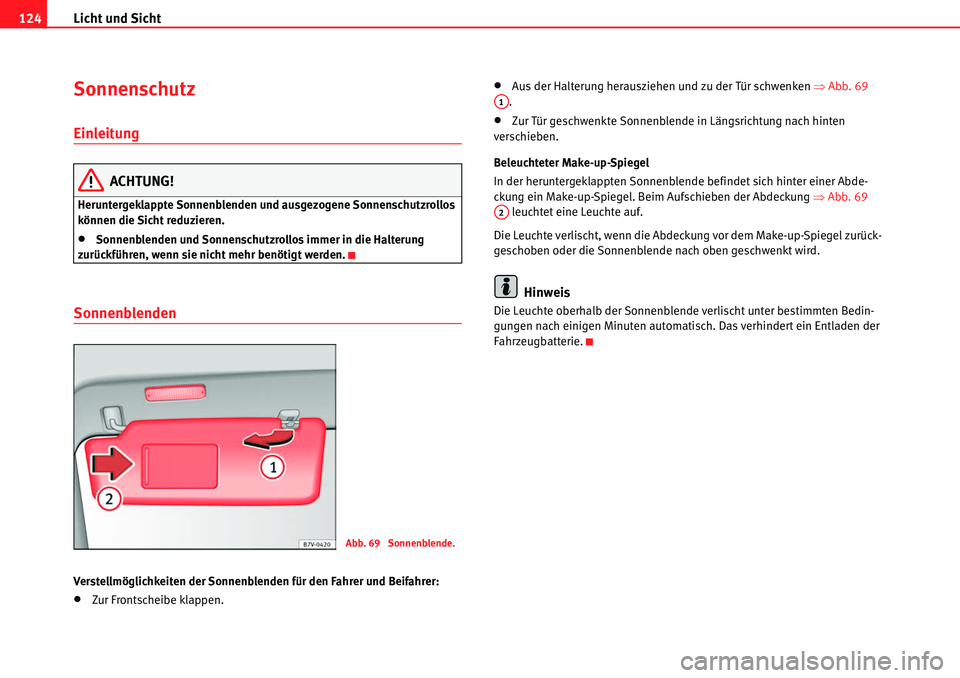Seat Alhambra 2010  Betriebsanleitung (in German) Licht und Sicht
124
Sonnenschutz
Einleitung
ACHTUNG!
Heruntergeklappte Sonnenblenden und ausgezogene Sonnenschutzrollos 
können die Sicht reduzieren.
�xSonnenblenden und Sonnenschutzrollos immer in d