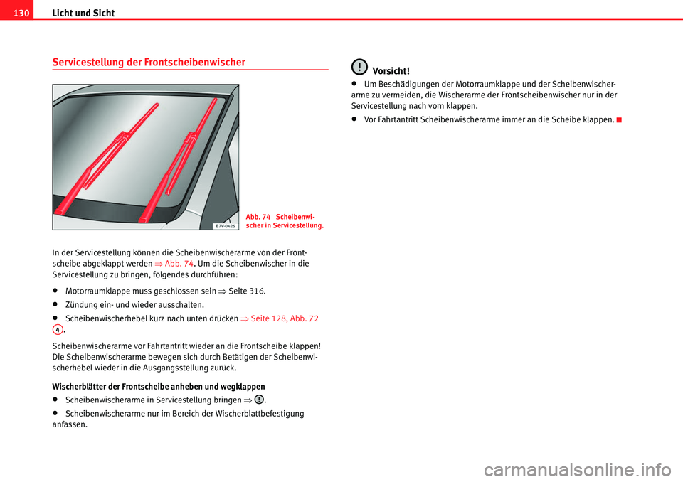 Seat Alhambra 2010  Betriebsanleitung (in German) Licht und Sicht
130
Servicestellung der Frontscheibenwischer
In der Servicestellung können die Scheibenwischerarme von der Front-
scheibe abgeklappt werden  �ŸAbb. 74. Um die Scheibenwischer in die 