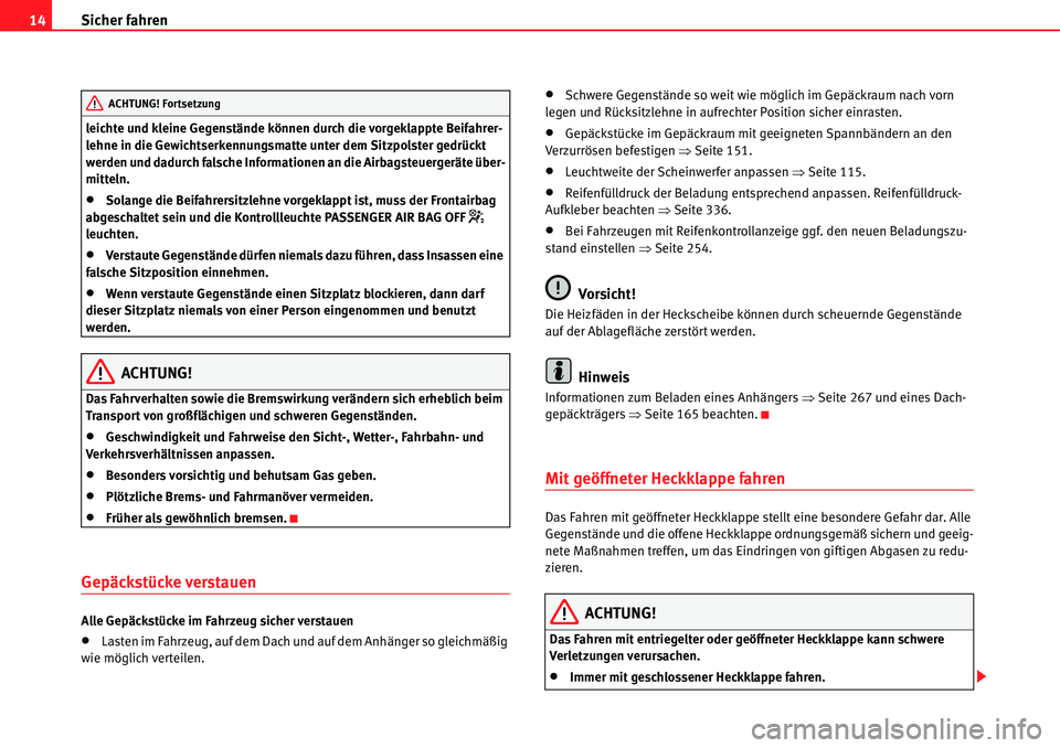 Seat Alhambra 2010  Betriebsanleitung (in German) Sicher fahren
14
leichte und kleine Gegenstände können durch die vorgeklappte Beifahrer-
lehne in die Gewichtserkennungsmatte unter dem Sitzpolster gedrückt 
werden und dadurch falsche Informatione