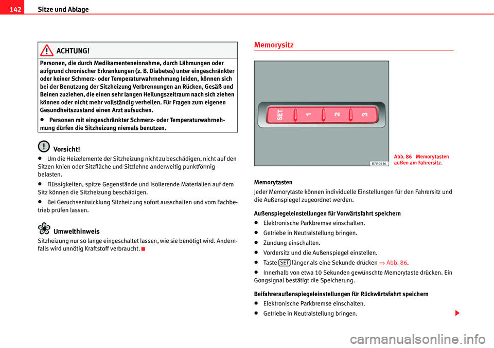 Seat Alhambra 2010  Betriebsanleitung (in German) Sitze und Ablage
142
ACHTUNG!
Personen, die durch Medikamenteneinnahme, durch Lähmungen oder 
aufgrund chronischer Erkrankungen (z. B. Diabetes) unter eingeschränkter 
oder keiner Schmerz- oder Temp