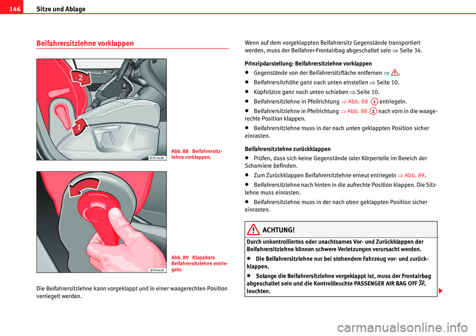 Seat Alhambra 2010  Betriebsanleitung (in German) Sitze und Ablage
146
Beifahrersitzlehne vorklappen
Die Beifahrersitzlehne kann vorgeklappt und in einer waagerechten Position 
verriegelt werden. Wenn auf dem vorgeklappten Beifahrersitz Gegenstände 