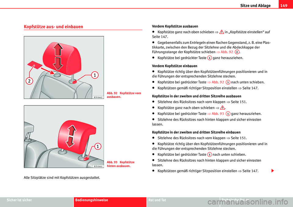 Seat Alhambra 2010  Betriebsanleitung (in German) Sitze und Ablage149
Sicher ist sicherBedienungshinweiseRat und TatTechnische Daten
Kopfstütze aus- und einbauen
Alle Sitzplätze sind mit Kopfstützen ausgestattet. Vordere Kopfstütze ausbauen
�xKop