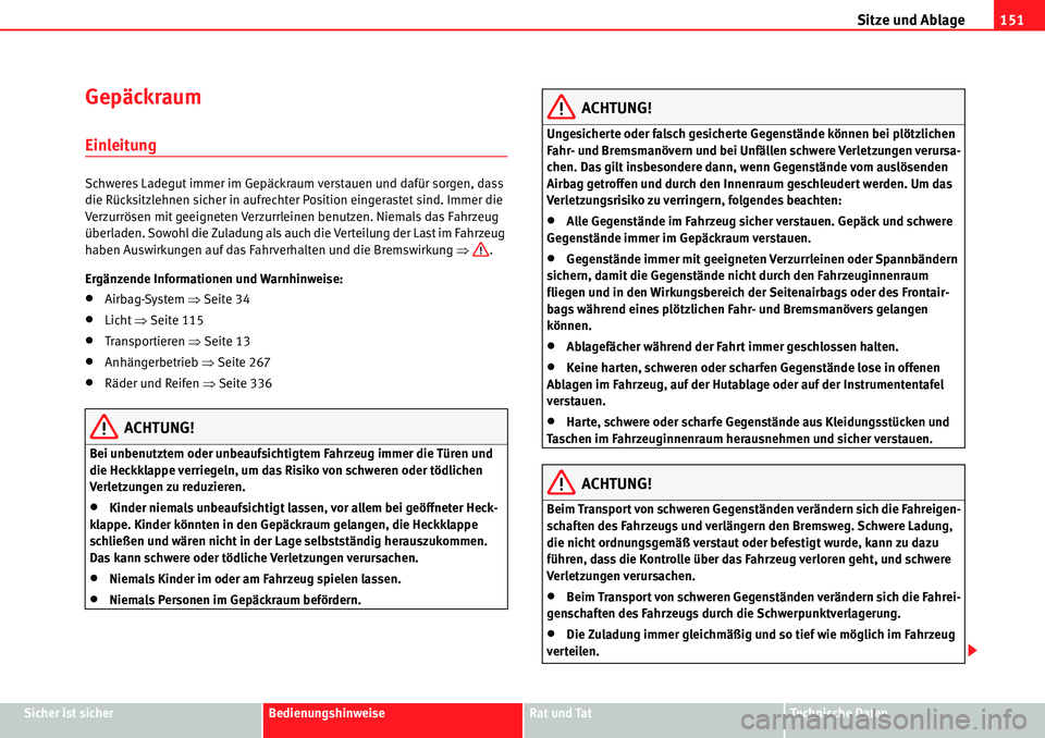 Seat Alhambra 2010  Betriebsanleitung (in German) Sitze und Ablage151
Sicher ist sicherBedienungshinweiseRat und TatTechnische Daten
Gepäckraum
Einleitung
Schweres Ladegut immer im Gepäckraum verstauen und dafür sorgen, dass 
die Rücksitzlehnen s