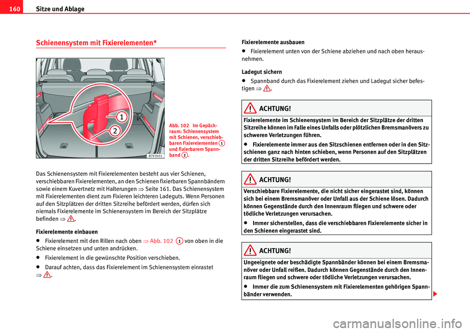 Seat Alhambra 2010  Betriebsanleitung (in German) Sitze und Ablage
160
Schienensystem mit Fixierelementen*
Das Schienensystem mit Fixierelementen besteht aus vier Schienen, 
verschiebbaren Fixierelementen, an den Schienen fixierbaren Spannbändern 
s