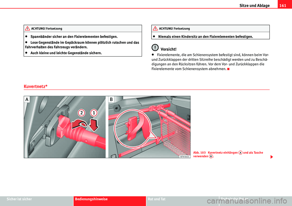 Seat Alhambra 2010  Betriebsanleitung (in German) Sitze und Ablage161
Sicher ist sicherBedienungshinweiseRat und TatTechnische Daten
�xSpannbänder sicher an den Fixierelementen befestigen.
�xLose Gegenstände im Gepäckraum können plötzlich rutsch
