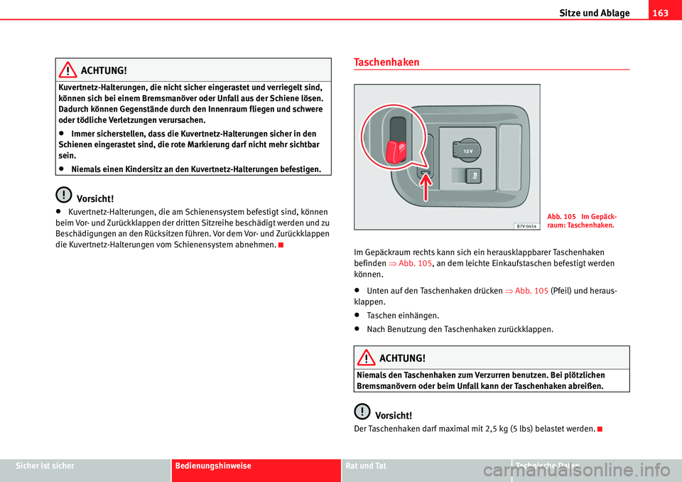 Seat Alhambra 2010  Betriebsanleitung (in German) Sitze und Ablage163
Sicher ist sicherBedienungshinweiseRat und TatTechnische Daten
ACHTUNG!
Kuvertnetz-Halterungen, die nicht sicher eingerastet und verriegelt sind, 
können sich bei einem Bremsmanö