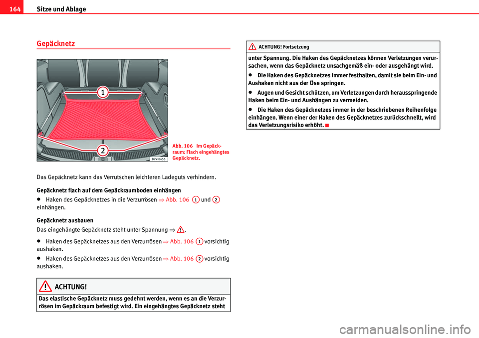 Seat Alhambra 2010  Betriebsanleitung (in German) Sitze und Ablage
164
Gepäcknetz
Das Gepäcknetz kann das Verrutschen leichteren Ladeguts verhindern.
Gepäcknetz flach auf dem Gepäckraumboden einhängen
�xHaken des Gepäcknetzes in die Verzurröse