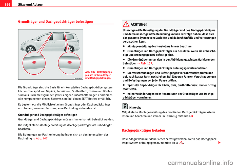 Seat Alhambra 2010  Betriebsanleitung (in German) Sitze und Ablage
166
Grundträger und Dachgepäckträger befestigen
Die Grundträger sind die Basis für ein komplettes Dachgepäckträgersystem. 
Für den Transport von Gepäck, Fahrrädern, Surfbret
