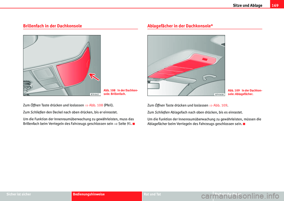 Seat Alhambra 2010  Betriebsanleitung (in German) Sitze und Ablage169
Sicher ist sicherBedienungshinweiseRat und TatTechnische Daten
Brillenfach in der Dachkonsole
Zum Öffnen  Taste drücken und loslassen  �ŸAbb. 108  (Pfeil).
Zum  Schließen  den 