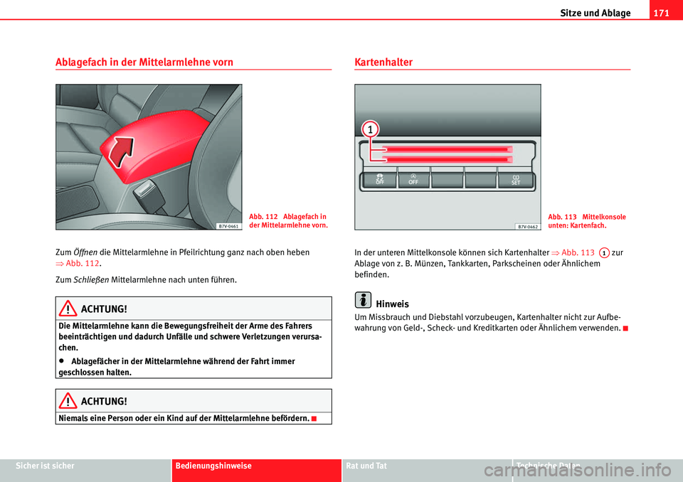 Seat Alhambra 2010  Betriebsanleitung (in German) Sitze und Ablage171
Sicher ist sicherBedienungshinweiseRat und TatTechnische Daten
Ablagefach in der Mittelarmlehne vorn
Zum Öffnen  die Mittelarmlehne in Pfeilrichtung ganz nach oben heben 
�Ÿ Abb.