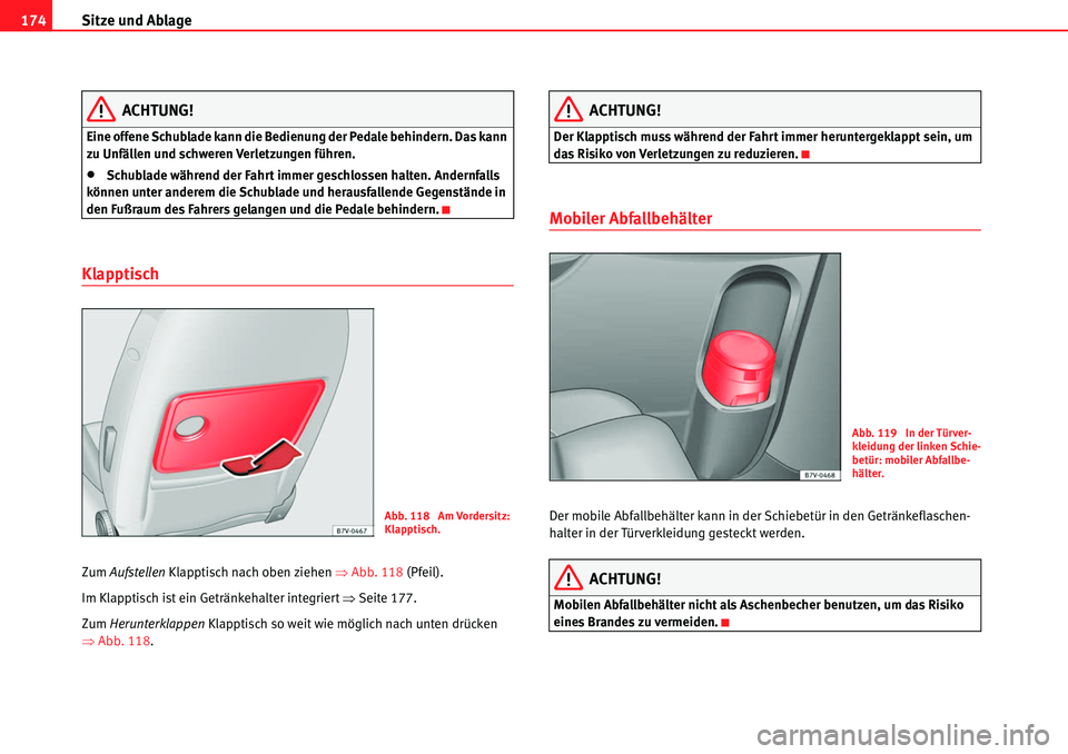 Seat Alhambra 2010  Betriebsanleitung (in German) Sitze und Ablage
174
ACHTUNG!
Eine offene Schublade kann die Bedienung der Pedale behindern. Das kann 
zu Unfällen und schweren Verletzungen führen.
�xSchublade während der Fahrt immer geschlossen 