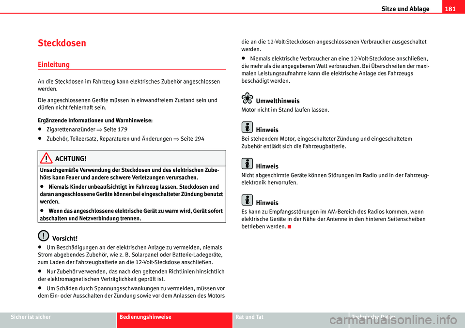 Seat Alhambra 2010  Betriebsanleitung (in German) Sitze und Ablage181
Sicher ist sicherBedienungshinweiseRat und TatTechnische Daten
Steckdosen 
Einleitung
An die Steckdosen im Fahrzeug kann elektrisches Zubehör angeschlossen 
werden.
Die angeschlos