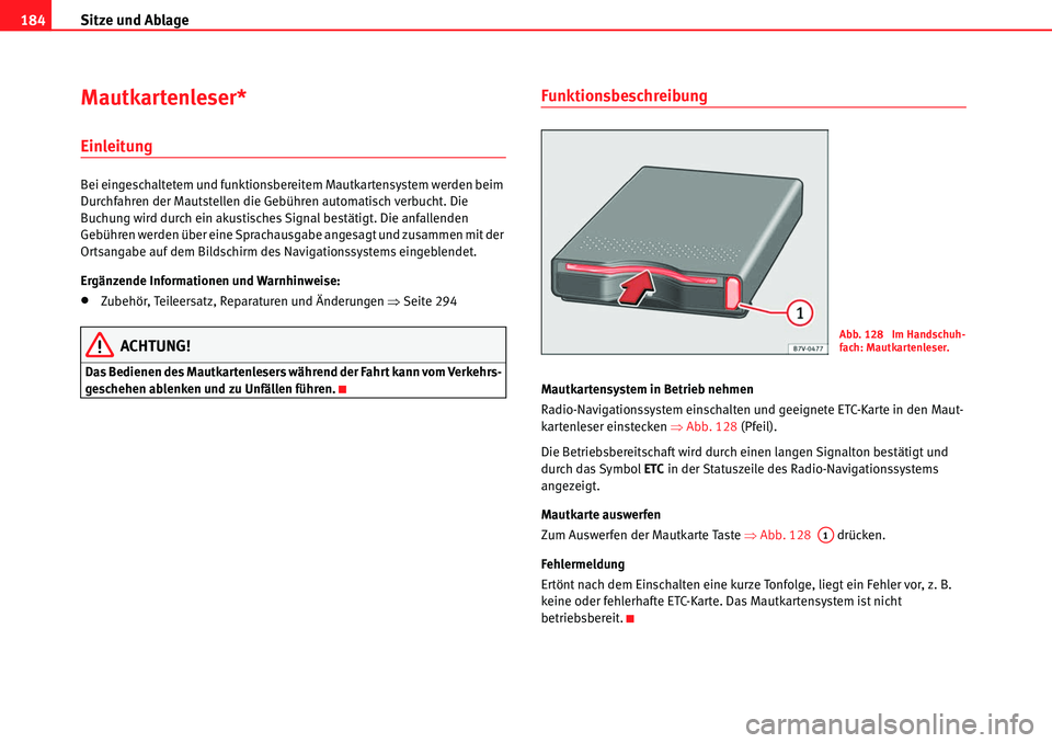 Seat Alhambra 2010  Betriebsanleitung (in German) Sitze und Ablage
184
Mautkartenleser*
Einleitung
Bei eingeschaltetem und funktionsbereitem Mautkartensystem werden beim 
Durchfahren der Mautstellen die Gebühren automatisch verbucht. Die 
Buchung wi