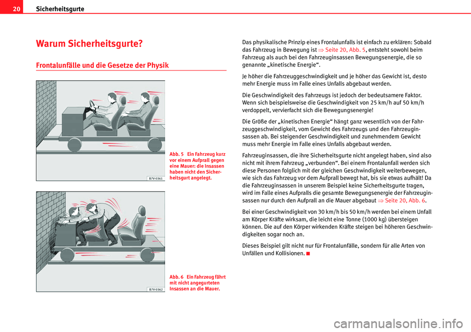 Seat Alhambra 2010  Betriebsanleitung (in German) Sicherheitsgurte
20
Warum Sicherheitsgurte?
Frontalunfälle und die Gesetze der Physik
Das physikalische Prinzip eines Frontalunfalls ist einfach zu erklären: Sobald 
das Fahrzeug in Bewegung ist  �