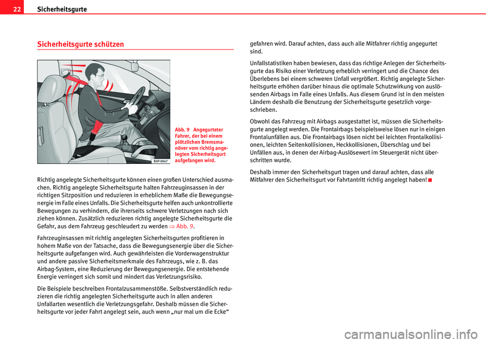 Seat Alhambra 2010  Betriebsanleitung (in German) Sicherheitsgurte
22
Sicherheitsgurte schützen
Richtig angelegte Sicherheitsgurte können einen großen Unterschied ausma-
chen. Richtig angelegte Sicherheitsgurte halten Fahrzeuginsassen in der 
rich
