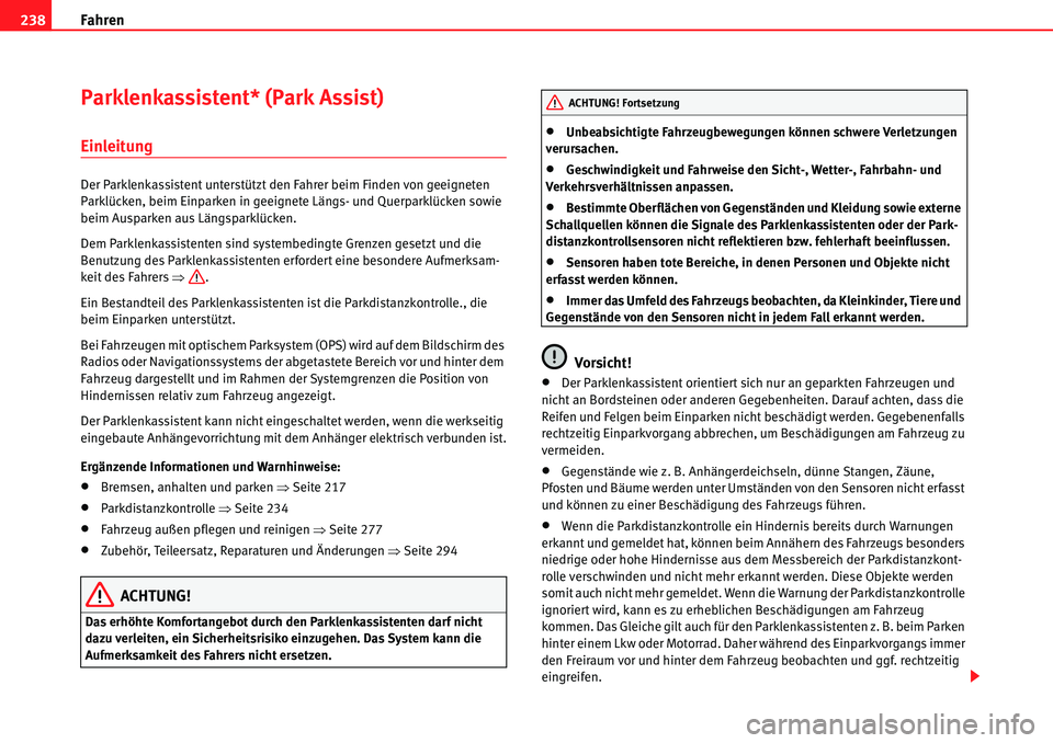 Seat Alhambra 2010  Betriebsanleitung (in German) Fahren
238
Parklenkassistent* (Park Assist)
Einleitung
Der Parklenkassistent unterstützt den Fahrer beim Finden von geeigneten 
Parklücken, beim Einparken in geeignete Längs- und Querparklücken so