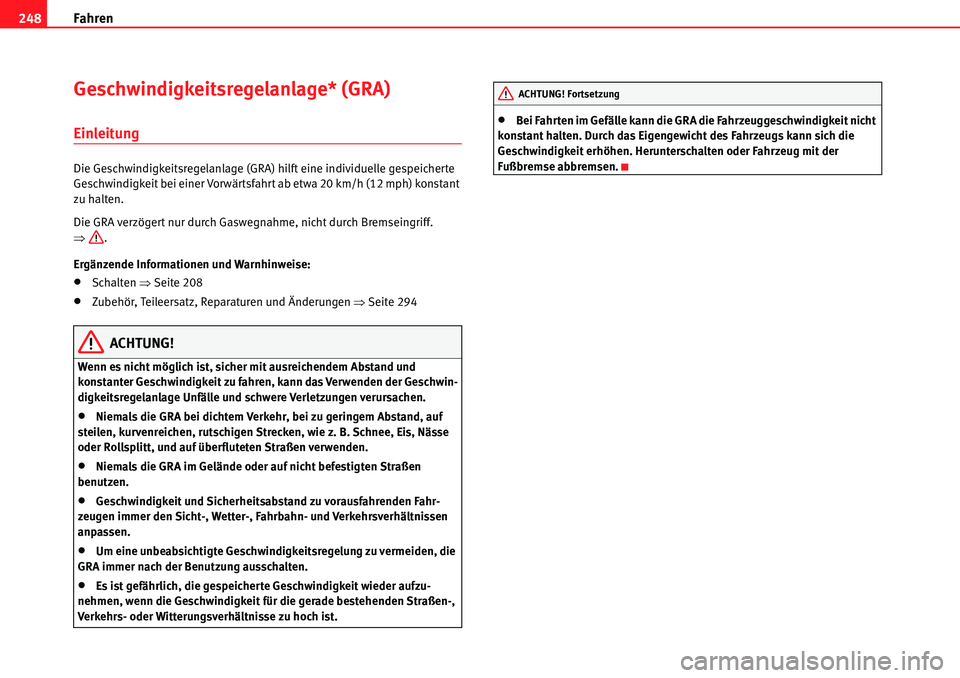 Seat Alhambra 2010  Betriebsanleitung (in German) Fahren
248
Geschwindigkeitsregelanlage* (GRA)
Einleitung
Die Geschwindigkeitsregelanlage (GRA) hilft eine individuelle gespeicherte 
Geschwindigkeit bei einer Vorwärtsfahrt ab etwa 20 km/h (12 mph) k