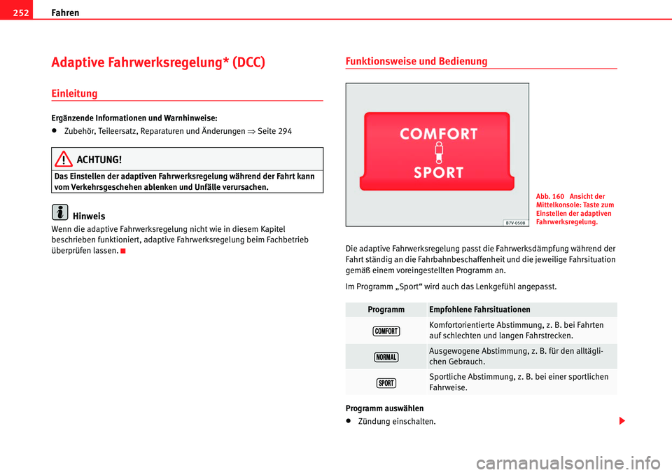 Seat Alhambra 2010  Betriebsanleitung (in German) Fahren
252
Adaptive Fahrwerksregelung* (DCC)
Einleitung
Ergänzende Informationen und Warnhinweise:
�xZubehör, Teileersatz, Reparaturen und Änderungen  �ŸSeite 294
ACHTUNG!
Das Einstellen der adapt