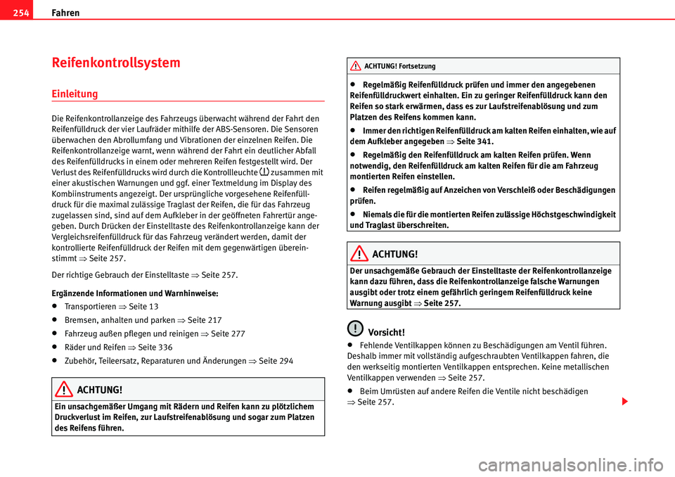 Seat Alhambra 2010  Betriebsanleitung (in German) Fahren
254
Reifenkontrollsystem
Einleitung
Die Reifenkontrollanzeige des Fahrzeugs überwacht während der Fahrt den 
Reifenfülldruck der vier Laufräder mithilfe der ABS-Sensoren. Die Sensoren 
übe