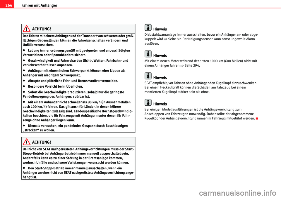 Seat Alhambra 2010  Betriebsanleitung (in German) Fahren mit Anhänger
266
ACHTUNG!
Das Fahren mit einem Anhänger und der Transport von schweren oder groß-
flächigen Gegenständen können die Fahreigenschaften verändern und 
Unfälle verursachen.