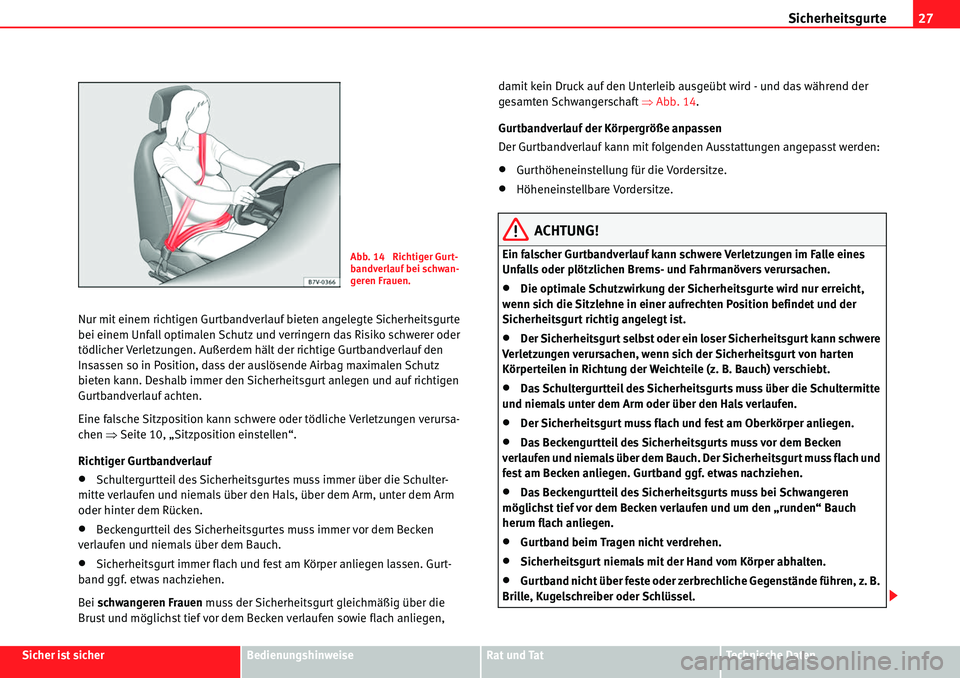 Seat Alhambra 2010  Betriebsanleitung (in German) Sicherheitsgurte27
Sicher ist sicherBedienungshinweiseRat und TatTechnische Daten
Nur mit einem richtigen Gurtbandverlauf bieten angelegte Sicherheitsgurte 
bei einem Unfall optimalen Schutz und verri