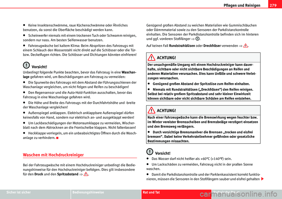 Seat Alhambra 2010  Betriebsanleitung (in German) Pflegen und Reinigen279
Sicher ist sicherBedienungshinweiseRat und TatTechnische Daten
�xKeine Insektenschwämme, raue Küchenschwämme oder Ähnliches 
benutzen, da sonst die Oberfläche beschädigt 