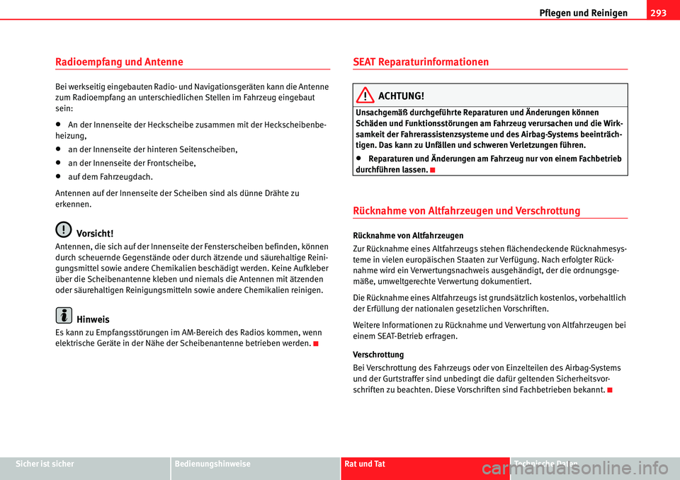 Seat Alhambra 2010  Betriebsanleitung (in German) Pflegen und Reinigen293
Sicher ist sicherBedienungshinweiseRat und TatTechnische Daten
Radioempfang und Antenne
Bei werkseitig eingebauten Radio- und Navigationsgeräten kann die Antenne 
zum Radioemp