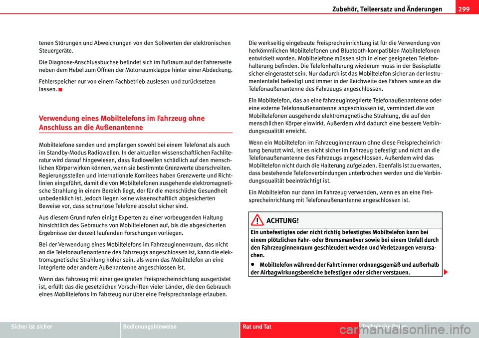 Seat Alhambra 2010  Betriebsanleitung (in German) Zubehör, Teileersatz und Änderungen299
Sicher ist sicherBedienungshinweiseRat und TatTechnische Daten
tenen Störungen und Abweichungen von den Sollwerten der elektronischen 
Steuergeräte.
Die Diag