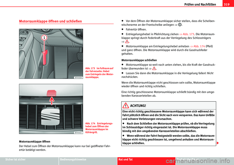 Seat Alhambra 2010  Betriebsanleitung (in German) Prüfen und Nachfüllen319
Sicher ist sicherBedienungshinweiseRat und TatTechnische Daten
Motorraumklappe öffnen und schließen
Motorraumklappe öffnen
Der Hebel zum Öffnen der Motorraumklappe kann 